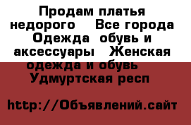 Продам платья недорого  - Все города Одежда, обувь и аксессуары » Женская одежда и обувь   . Удмуртская респ.